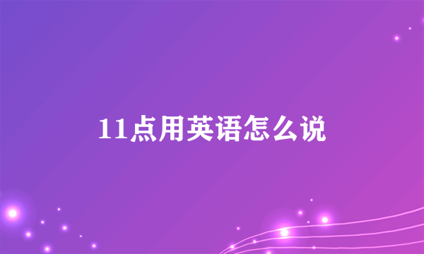 11点用英语怎么说