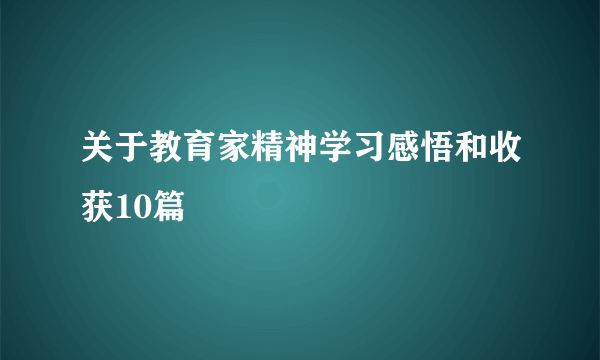 关于教育家精神学习感悟和收获10篇