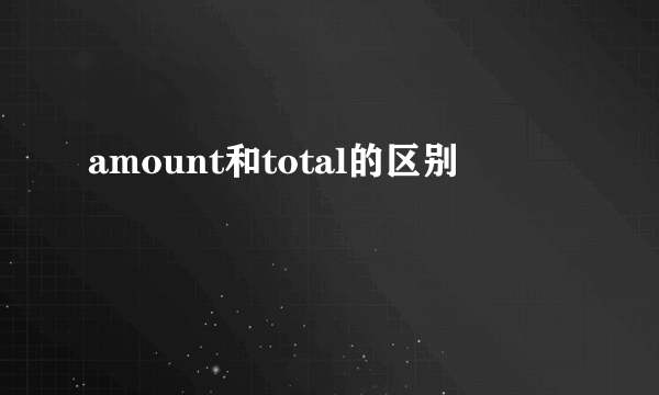 amount和total的区别