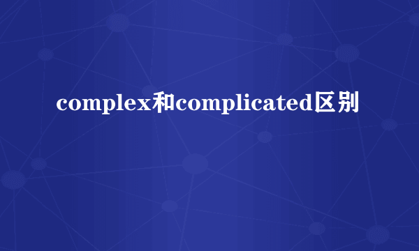 complex和complicated区别