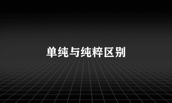 单纯与纯粹区别