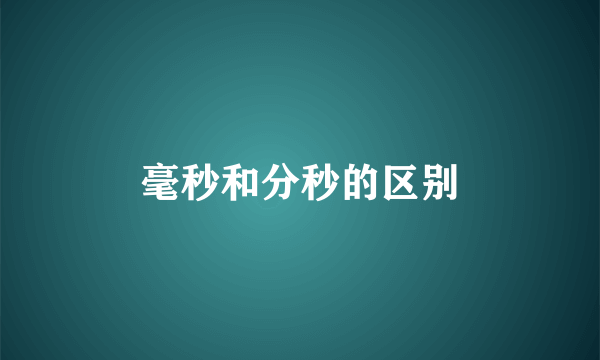 毫秒和分秒的区别