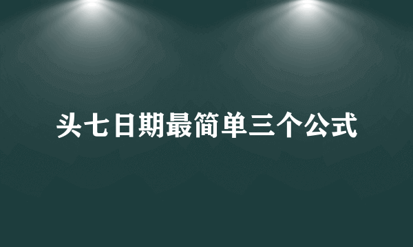 头七日期最简单三个公式