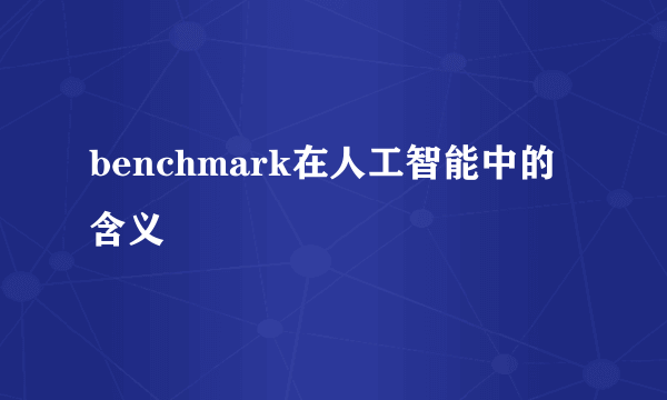 benchmark在人工智能中的含义