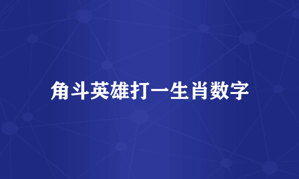 角斗英雄打一生肖数字
