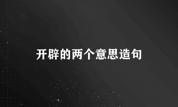 开辟的两个意思造句