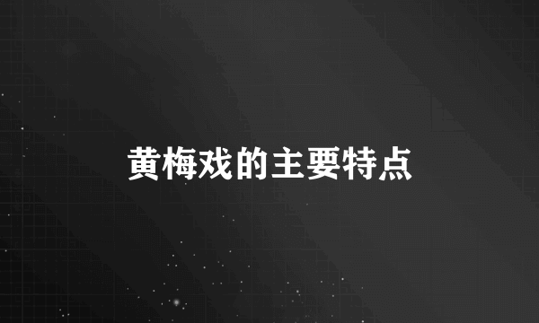 黄梅戏的主要特点