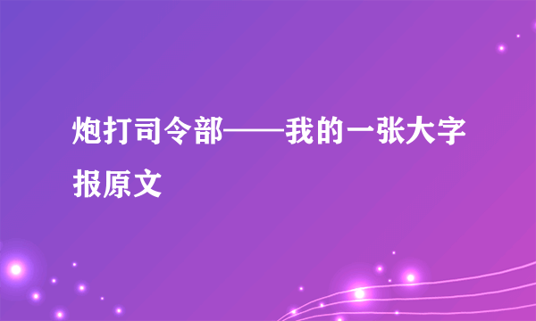 炮打司令部——我的一张大字报原文
