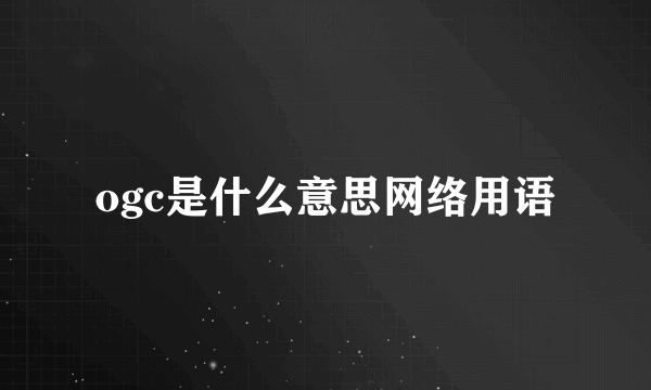 ogc是什么意思网络用语