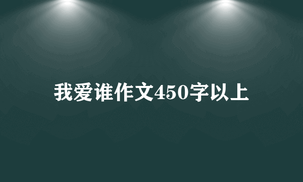 我爱谁作文450字以上