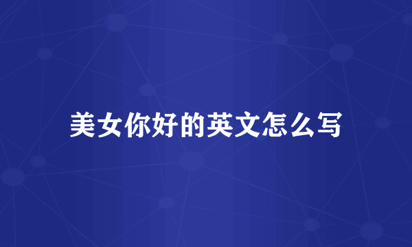 美女你好的英文怎么写