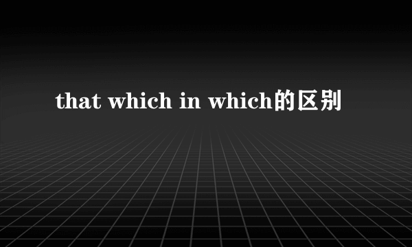 that which in which的区别