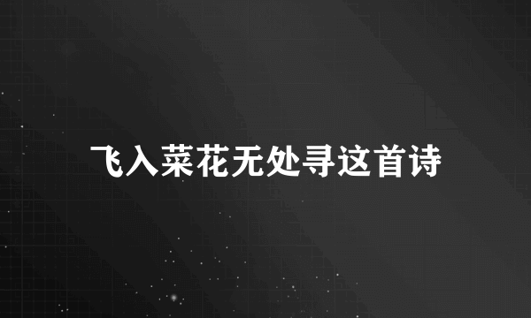 飞入菜花无处寻这首诗