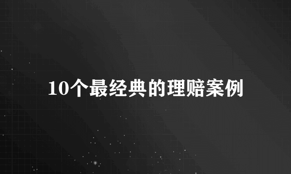 10个最经典的理赔案例