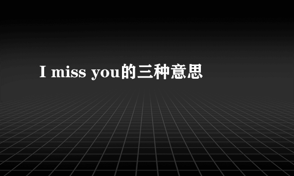 I miss you的三种意思