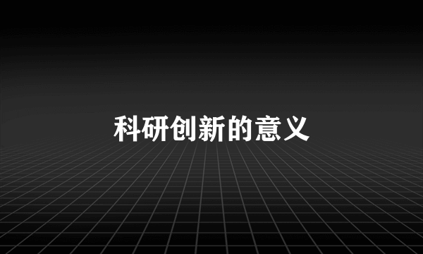 科研创新的意义
