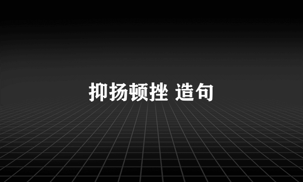 抑扬顿挫 造句