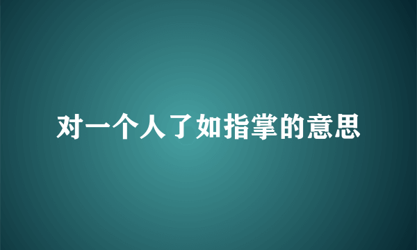 对一个人了如指掌的意思