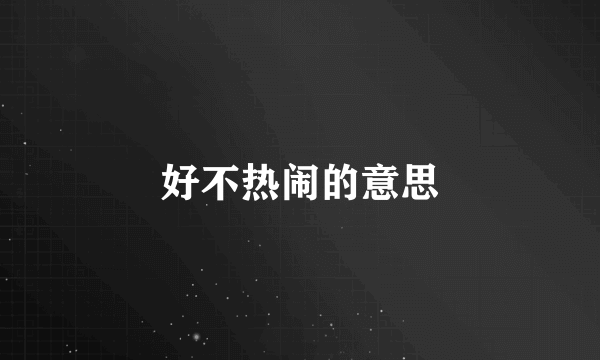 好不热闹的意思