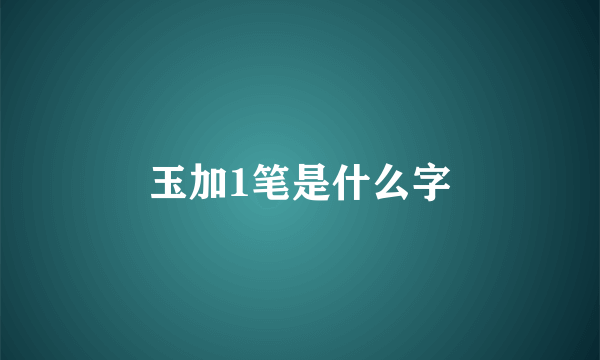 玉加1笔是什么字