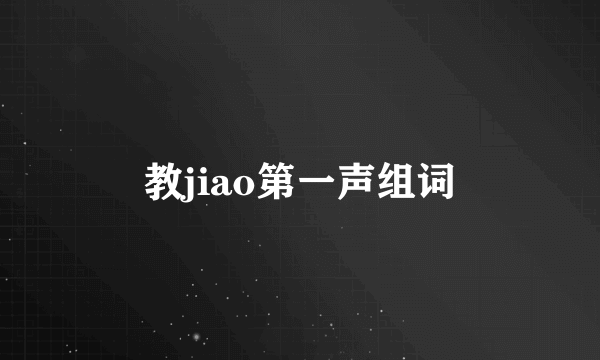 教jiao第一声组词