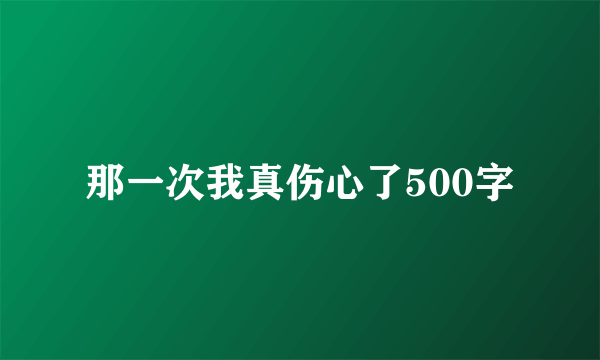 那一次我真伤心了500字