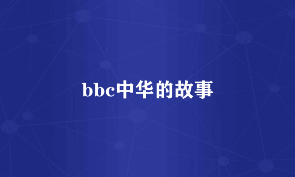 bbc中华的故事