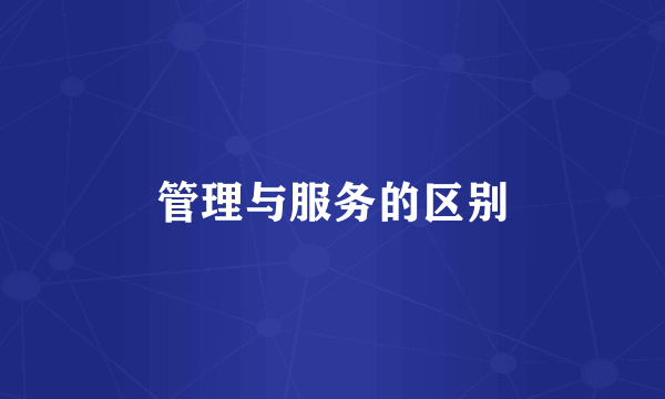 管理与服务的区别