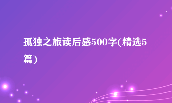 孤独之旅读后感500字(精选5篇)