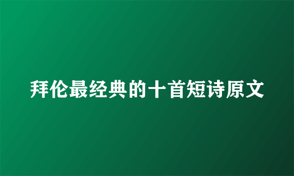 拜伦最经典的十首短诗原文