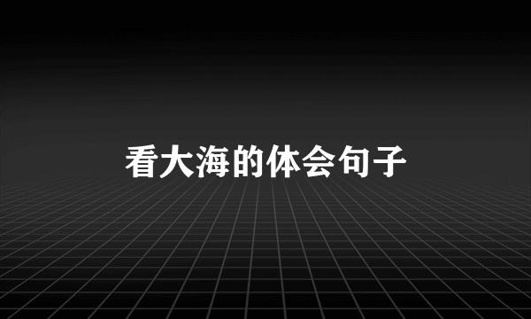 看大海的体会句子
