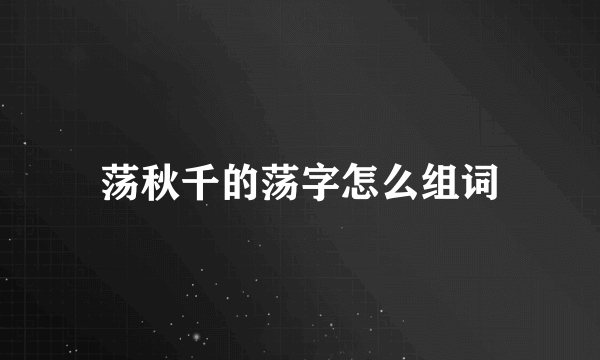 荡秋千的荡字怎么组词