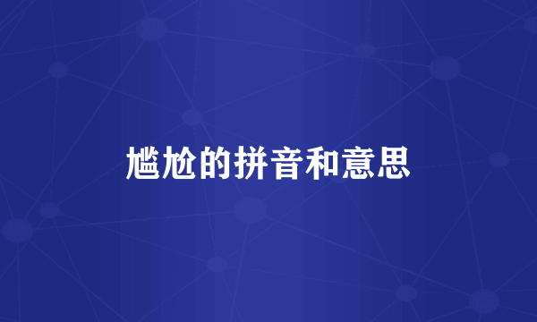 尴尬的拼音和意思