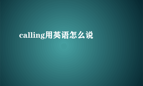 calling用英语怎么说
