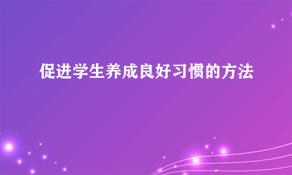 促进学生养成良好习惯的方法