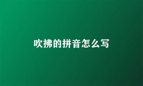 吹拂的拼音怎么写