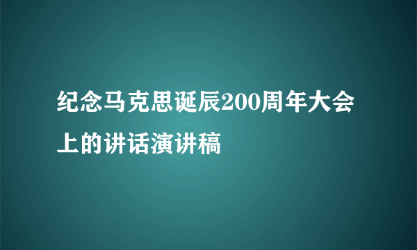 纪念马克思诞辰200周年大会上的讲话演讲稿