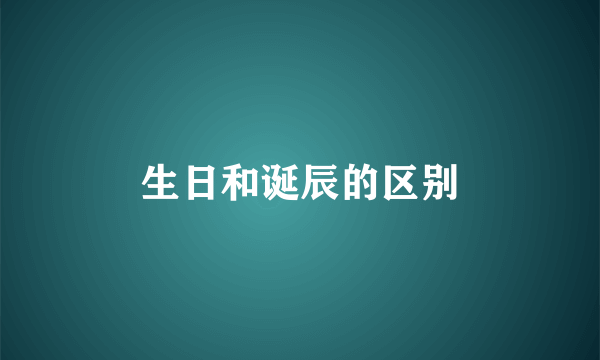 生日和诞辰的区别
