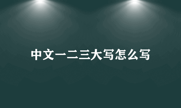 中文一二三大写怎么写