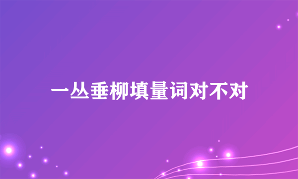 一丛垂柳填量词对不对