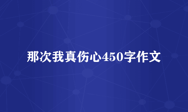 那次我真伤心450字作文