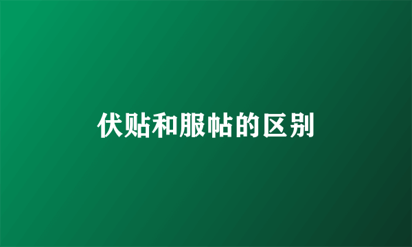 伏贴和服帖的区别