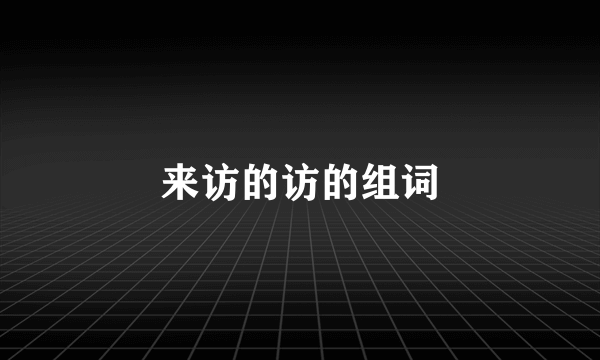 来访的访的组词