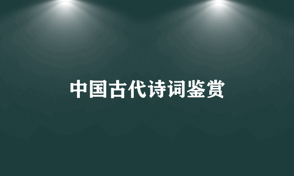 中国古代诗词鉴赏