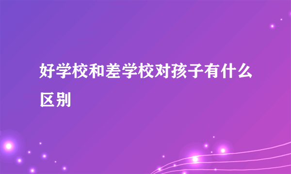 好学校和差学校对孩子有什么区别