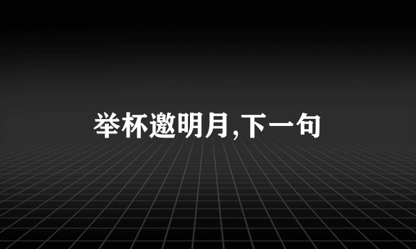 举杯邀明月,下一句