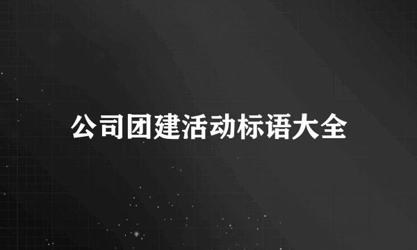 公司团建活动标语大全