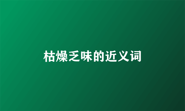 枯燥乏味的近义词