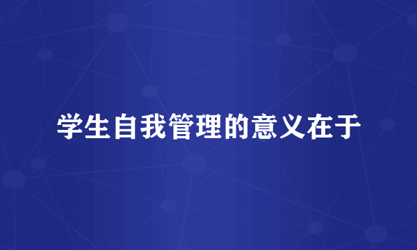 学生自我管理的意义在于
