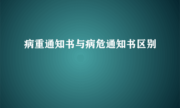 病重通知书与病危通知书区别